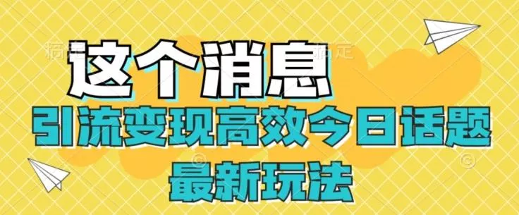 引流变现高效今日话题最新玩法-创享联盟-猴哥资源发布站