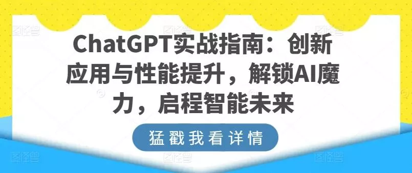 ChatGPT实战指南：创新应用与性能提升，解锁AI魔力，启程智能未来-创享联盟-猴哥资源发布站