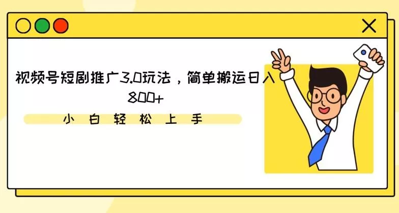 视频号短剧推广3.0玩法，简单搬运日入800+【揭秘】-创享联盟-猴哥资源发布站