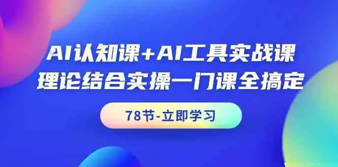 AI认知课+AI工具实战课，理论结合实操一门课全搞定(78节)-创享联盟-猴哥资源发布站