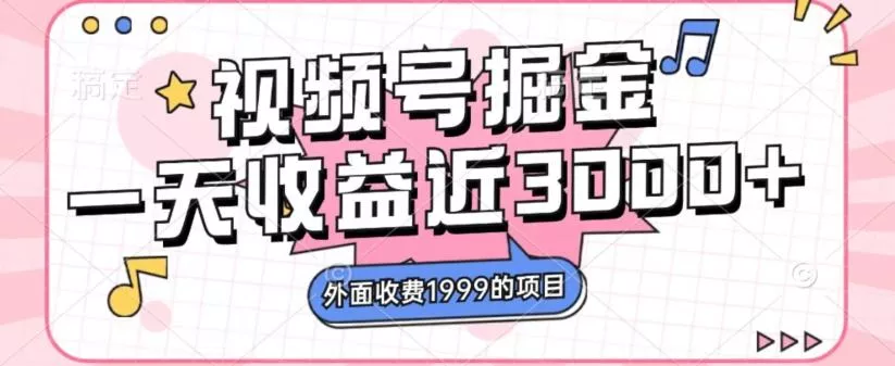 外面收费1999的视频号掘金，一天收益近3000块，免费分享-创享联盟-猴哥资源发布站
