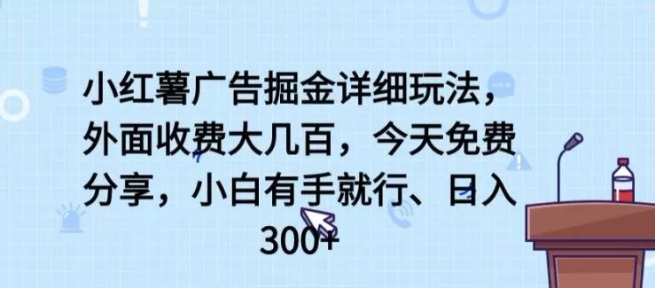 小红薯广告掘金详细玩法，外面收费大几百，小白有手就行，日入300+【揭秘】-创享联盟-猴哥资源发布站