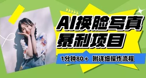 一分钟80+，AI换脸写真项目进阶玩法，附带保姆级教程，小白也可轻松上手【揭秘】-创享联盟-猴哥资源发布站