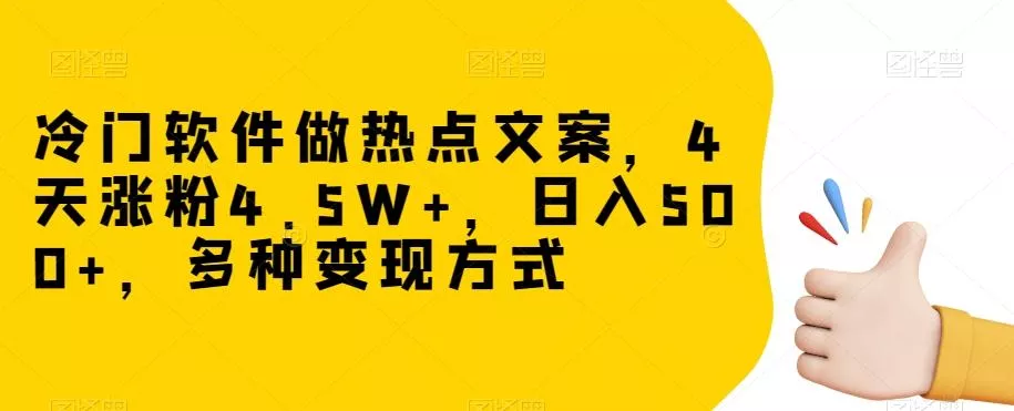 冷门软件做热点文案，4天涨粉4.5W+，日入500+，多种变现方式【揭秘】-创享联盟-猴哥资源发布站