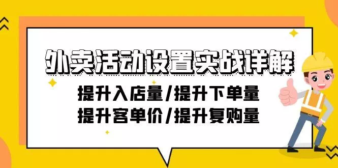 外卖活动设置实战详解：提升入店量/提升下单量/提升客单价/提升复购量-21节-创享联盟-猴哥资源发布站