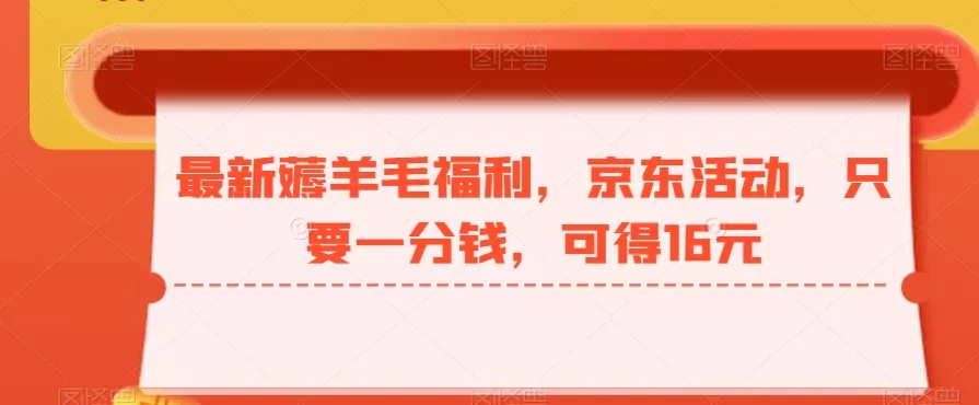 最新薅羊毛福利，京东活动，只要一分钱，可得16元-创享联盟-猴哥资源发布站