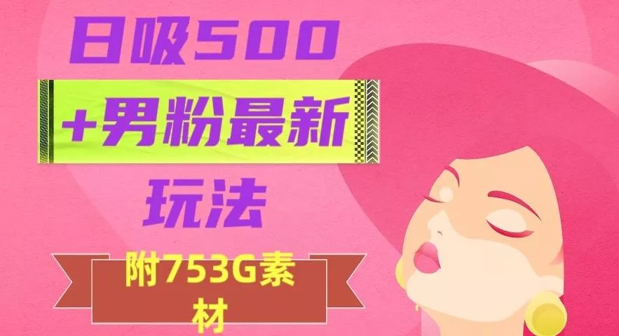 日吸500+男粉最新玩法，从作品制作到如何引流及后端变现，保姆级教程【揭秘】-创享联盟-猴哥资源发布站