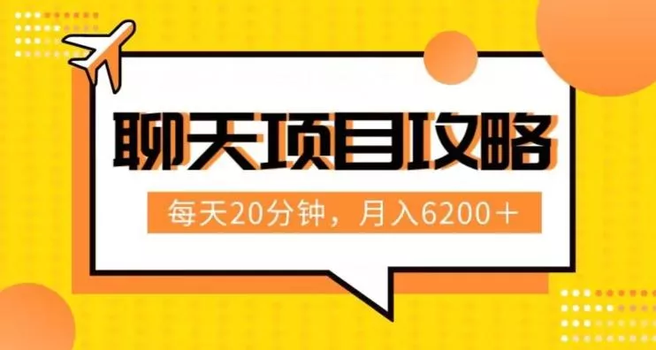 聊天项目最新玩法，每天20分钟，月入6200＋，附详细实操流程解析（六节课）【揭秘】-创享联盟-猴哥资源发布站