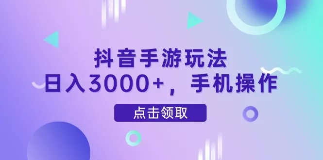 抖音手游玩法,日入3000+,手机操作-创享联盟-猴哥资源发布站