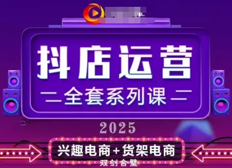2025小店运营全套系列课,全新升级,从小店基础入门到进阶精通,系统掌握月销百w小店的核心秘密-创享联盟-猴哥资源发布站