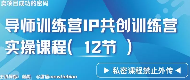 导师训练营3.0IP共创训练营私密实操课程(12节)-卖项目的密码成功秘诀【揭秘】-创享联盟-猴哥资源发布站