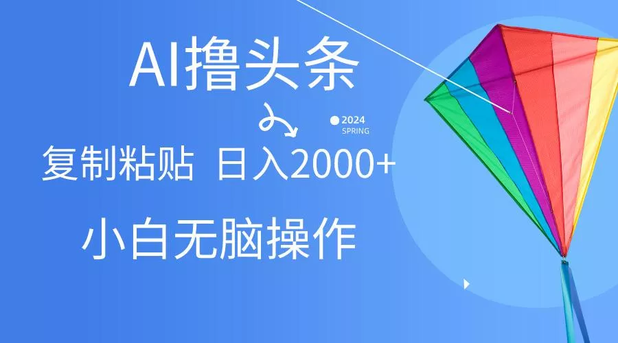 AI一键生成爆款文章撸头条,无脑操作，复制粘贴轻松,日入2000+-创享联盟-猴哥资源发布站