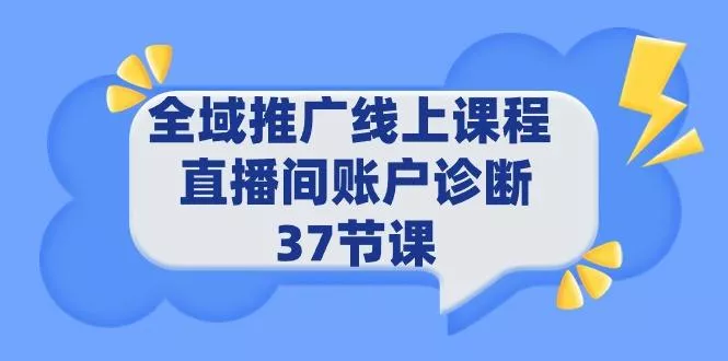 (9577期)全域推广线上课程 _ 直播间账户诊断 37节课-创享联盟-猴哥资源发布站