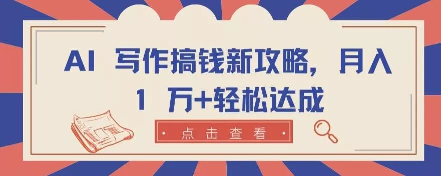 AI 写作搞钱新攻略，月入 1 万+轻松达成【揭秘】-创享联盟-猴哥资源发布站