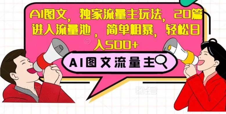 AI图文，独家流量主玩法，20篇进入流量池，简单粗暴，轻松日入500+【揭秘】-创享联盟-猴哥资源发布站
