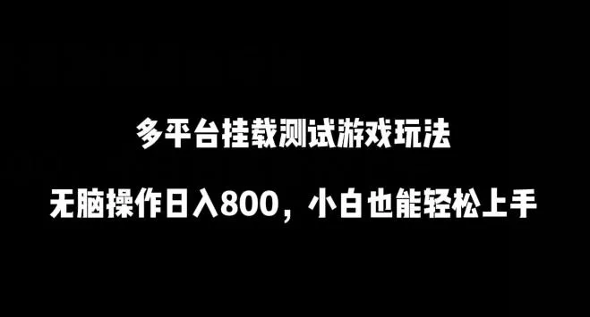 多平台挂载测试游戏玩法，无脑操作日入800，小白也能轻松上手【揭秘】-创享联盟-猴哥资源发布站