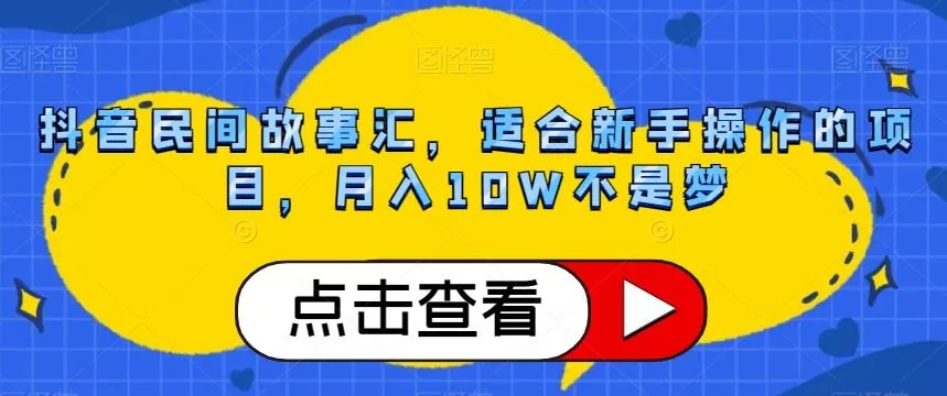 抖音民间故事汇，适合新手操作的项目，月入10W不是梦【揭秘】-创享联盟-猴哥资源发布站