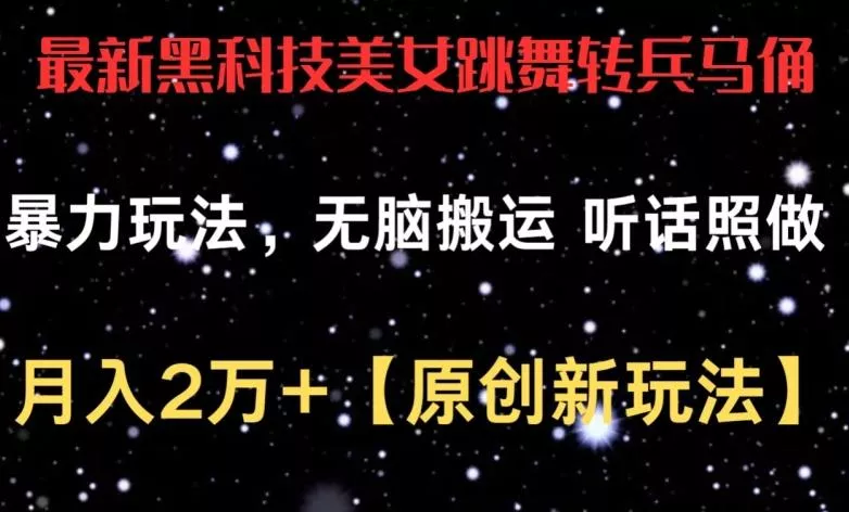 最新黑科技美女跳舞转兵马俑暴力玩法，无脑搬运 听话照做 月入2万+【原创新玩法】【揭秘】-创享联盟-猴哥资源发布站