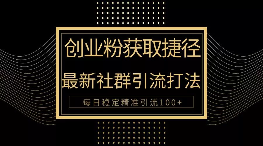 创业粉捷径！最新被动引流方法大揭秘，实现每日100+精准引流-创享联盟-猴哥资源发布站