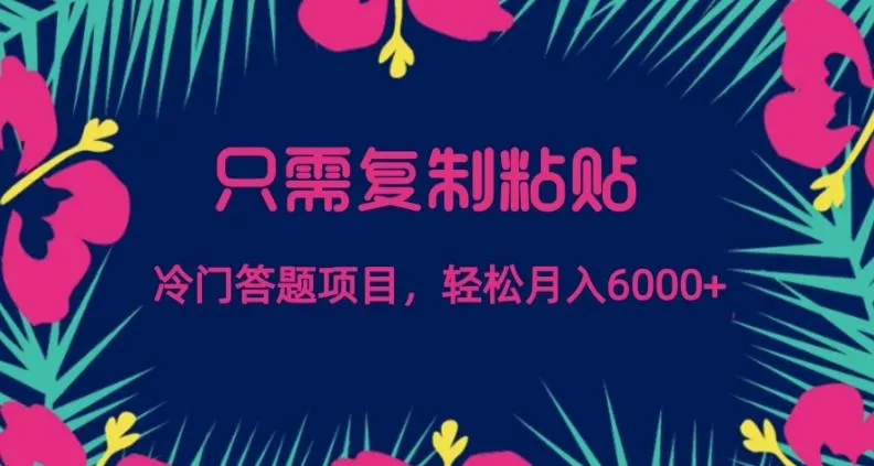 只需复制粘贴，冷门答题项目，轻松月入6000-创享联盟-猴哥资源发布站