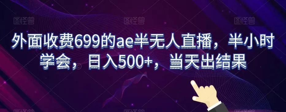 外面收费699的ae半无人直播，半小时学会，日入500+，当天出结果【揭秘】-创享联盟-猴哥资源发布站