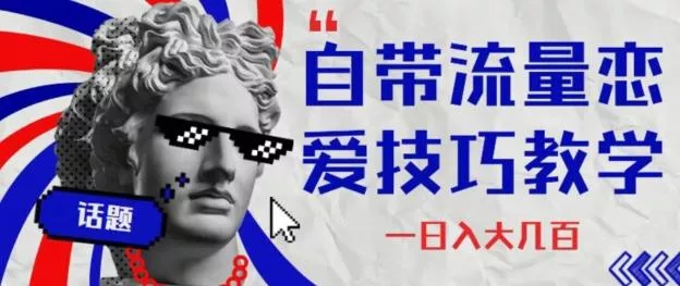 自带流量恋爱技巧—日入大几百-创享联盟-猴哥资源发布站