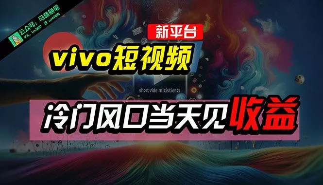全新平台vivo短视频，新风口AI混剪无脑搬运，冷门风口当天见收益，7天...-创享联盟-猴哥资源发布站