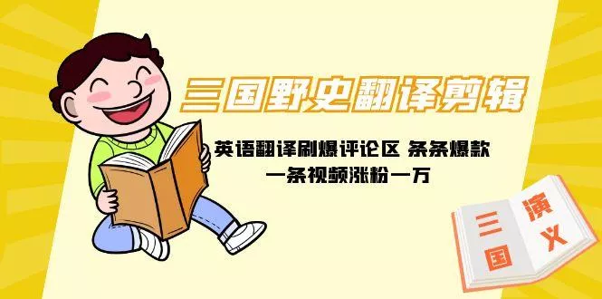 (9264期)三国野史翻译剪辑 英语翻译刷爆评论区 条条爆款一条视频涨粉1w+附888G素材-创享联盟-猴哥资源发布站