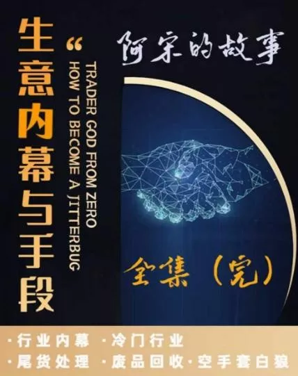 阿宋的故事·生意内幕与手段,行业内幕 冷门行业 尾货处理 废品回收 空手套白狼-创享联盟-猴哥资源发布站