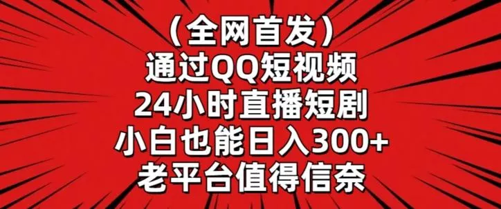 全网首发,通过QQ短视频24小时直播短剧,小白也能日入300+【揭秘】-创享联盟-猴哥资源发布站
