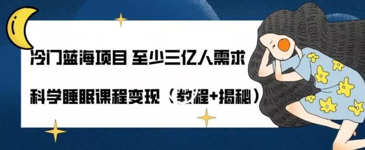 冷门蓝海项目至少三亿人需求科学睡眠课程变现(教程+揭秘)-创享联盟-猴哥资源发布站