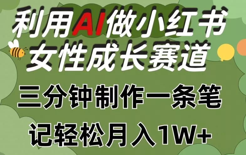 利用Ai做小红书女性成长赛道，三分钟制作一条笔记，轻松月入1w+【揭秘】-创享联盟-猴哥资源发布站