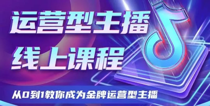 运营型主播课程，从0到1教你成为金牌运营型主播-创享联盟-猴哥资源发布站