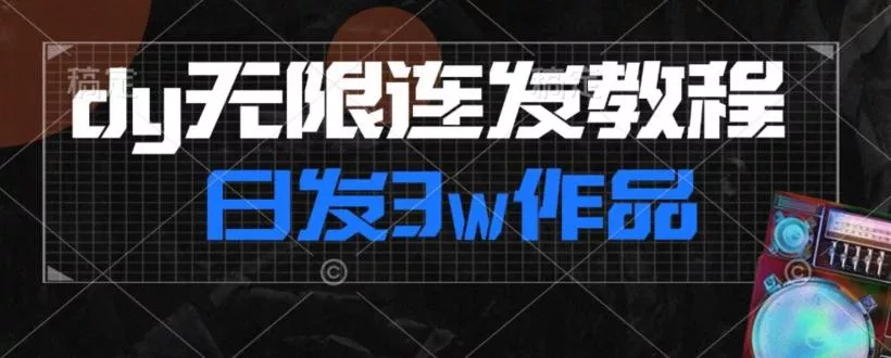首发dy无限连发连怼来了,日发3w作品涨粉30w【仅揭秘】-创享联盟-猴哥资源发布站