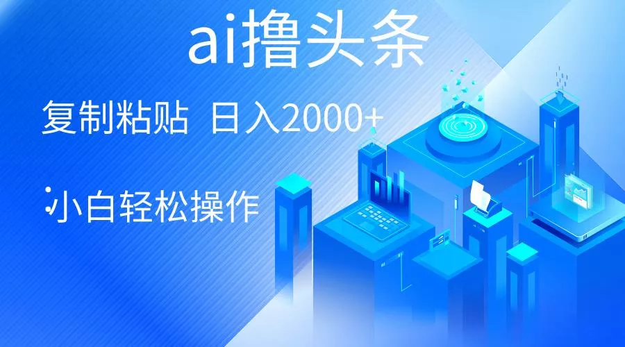 AI一键生成爆款文章撸头条 轻松日入2000+，小白操作简单， 收益无上限-创享联盟-猴哥资源发布站