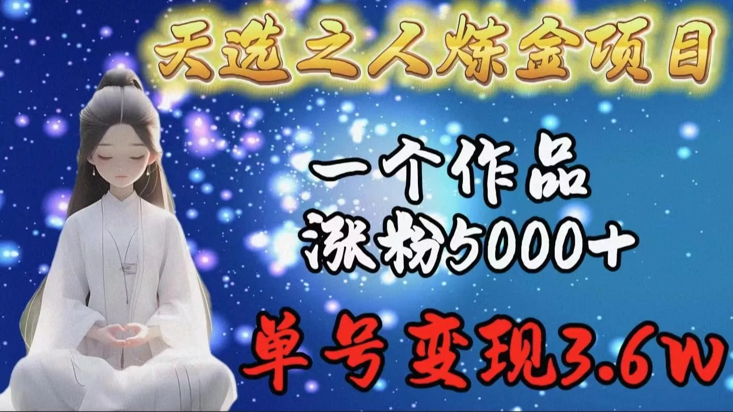 (9693期)天选之人炼金项目，一个作品涨粉5000+，单号变现3.6w-创享联盟-猴哥资源发布站