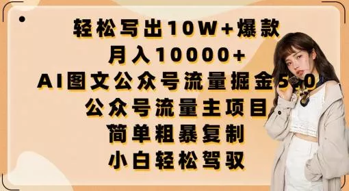 轻松写出10W+爆款，月入10000+，AI图文公众号流量掘金5.0.公众号流量主项目【揭秘】-创享联盟-猴哥资源发布站