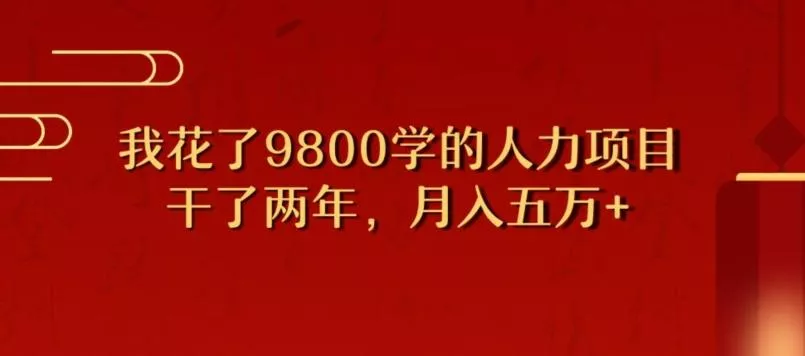 我花了9800学习，干了两年赚了70万的人力项目-创享联盟-猴哥资源发布站