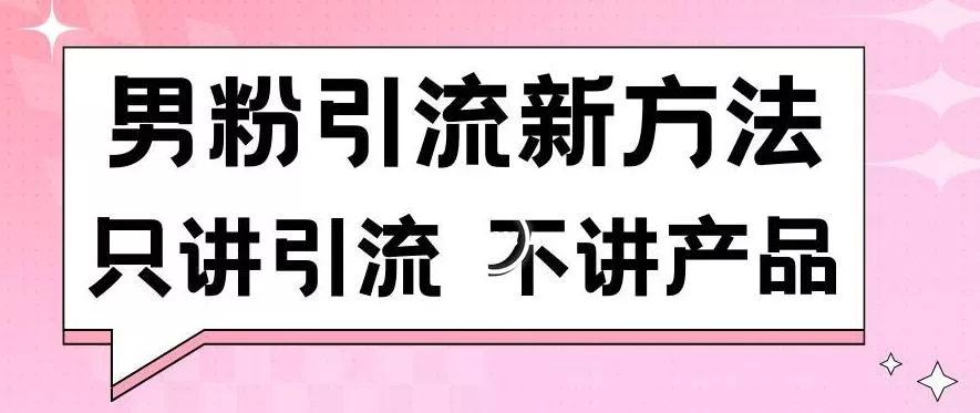 男粉引流新方法日引流100多个男粉只讲引流不讲产品不违规不封号【揭秘】-创享联盟-猴哥资源发布站