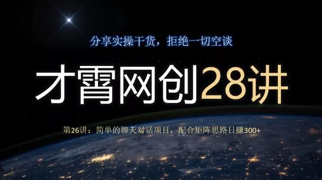 才霄网创28讲第26讲：简单的聊天对话项目，配合矩阵思路日赚300+-创享联盟-猴哥资源发布站
