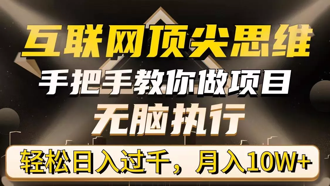 (9311期)互联网顶尖思维，手把手教你做项目，无脑执行，轻松日入过千，月入10W+-创享联盟-猴哥资源发布站