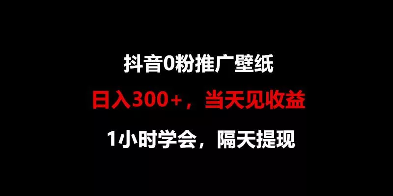 日入300+，抖音0粉推广壁纸，1小时学会，当天见收益，隔天提现-创享联盟-猴哥资源发布站