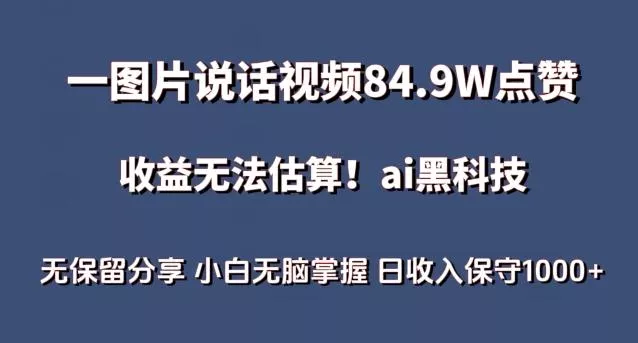 一图片说话视频84.9W点赞，收益无法估算，ai赛道蓝海项目，小白无脑掌握日收入保守1000+【揭秘】-创享联盟-猴哥资源发布站