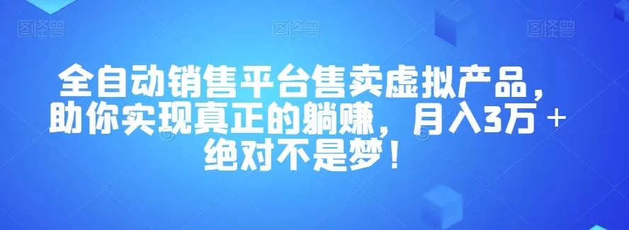 全自动销售平台售卖虚拟产品，助你实现真正的躺赚，月入3万＋绝对不是梦！【揭秘】-创享联盟-猴哥资源发布站
