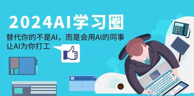 (9494期)2024-AI-学习圈：替代你的不是AI，而是会用AI的同事，让AI为你打工-创享联盟-猴哥资源发布站
