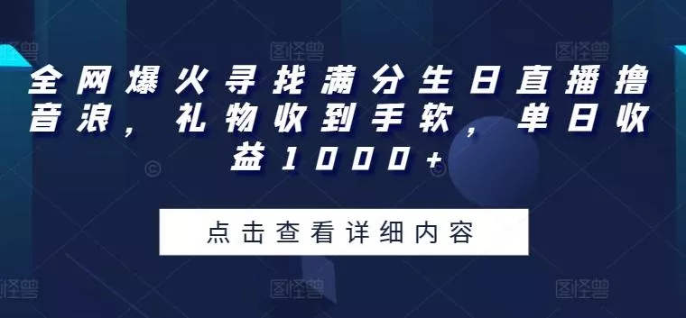 全网爆火寻找满分生日直播撸音浪，礼物收到手软，单日收益1000+【揭秘】-创享联盟-猴哥资源发布站