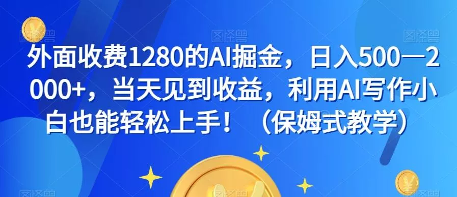 外面收费1280的AI掘金，日入500—2000+，当天见到收益，利用AI写作小白也能轻松上手！（保姆式教学）-创享联盟-猴哥资源发布站