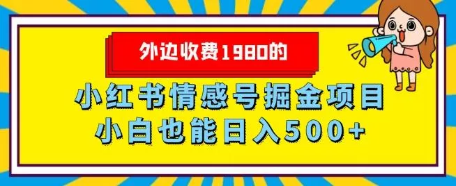 外边收费1980的，小红书情感号掘金项目，小白轻松日入500+-创享联盟-猴哥资源发布站