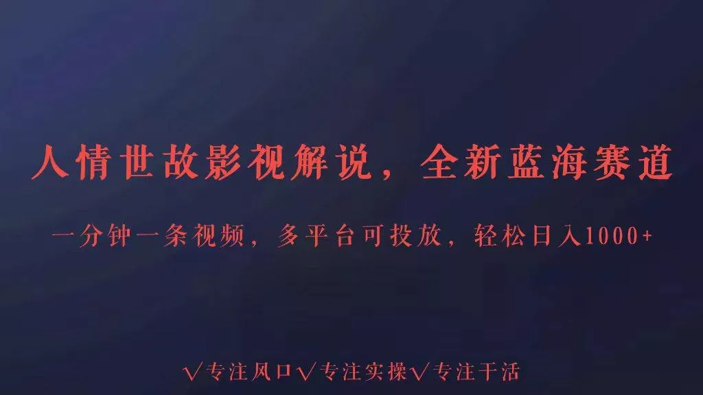 全新蓝海赛道人情世故解说，多平台投放轻松日入3000+-创享联盟-猴哥资源发布站