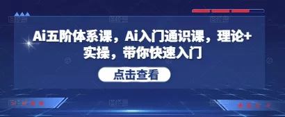 Ai五阶体系课，Ai入门通识课，理论+实操，带你快速入门-创享联盟-猴哥资源发布站